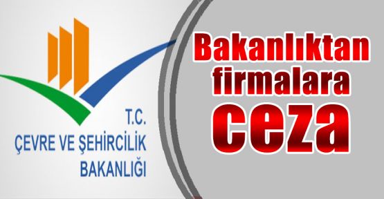 Bakanlıktan  firmalara ceza 