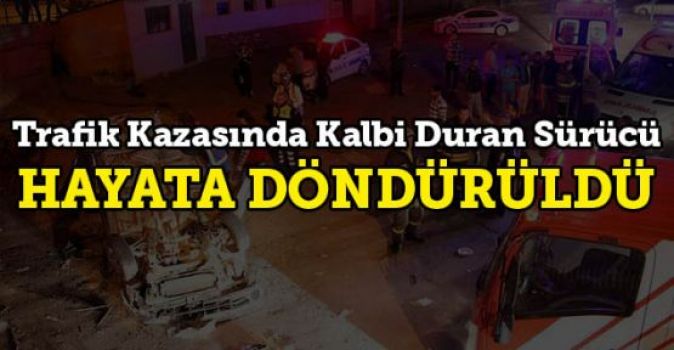 Kalbi duran sürücü, hayata döndürüldü