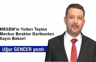 MESEM'in yolları taştan mecbur bıraktın garibanları...