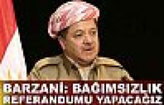 Barzani: Bağımsızlık için referandum yapacağız...